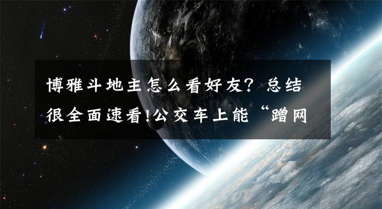 博雅斗地主怎么看好友？总结很全面速看!公交车上能“蹭网”！体验巴士在线MyWiFi文章配图