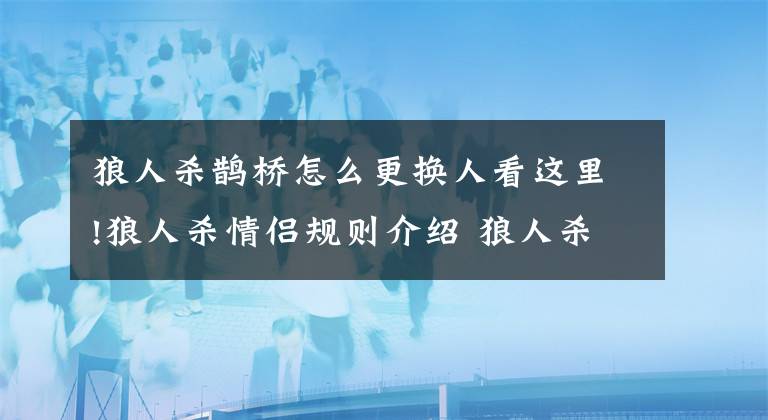 狼人杀鹊桥怎么更换人看这里!狼人杀情侣规则介绍 狼人杀完整情侣系统