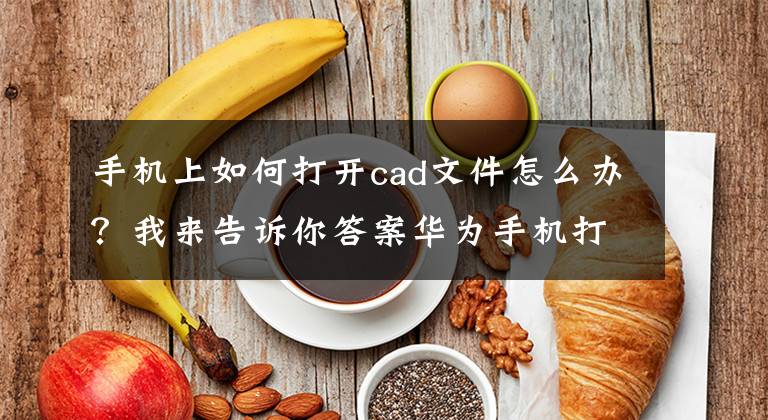 手机上如何打开cad文件怎么办？我来告诉你答案华为手机打电话时，这5个特殊功能不要忽视，简直是太好用了文章配图