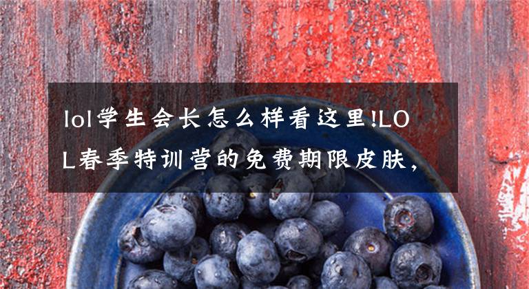 lol学生会长怎么样看这里!LOL春季特训营的免费期限皮肤，你领得了什么？我很满意文章配图