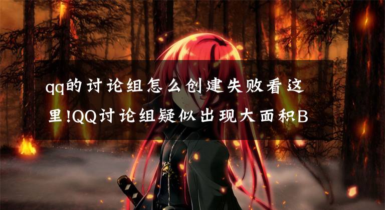 qq的讨论组怎么创建失败看这里!QQ讨论组疑似出现大面积Bug，疯狂自动拆分重建文章配图