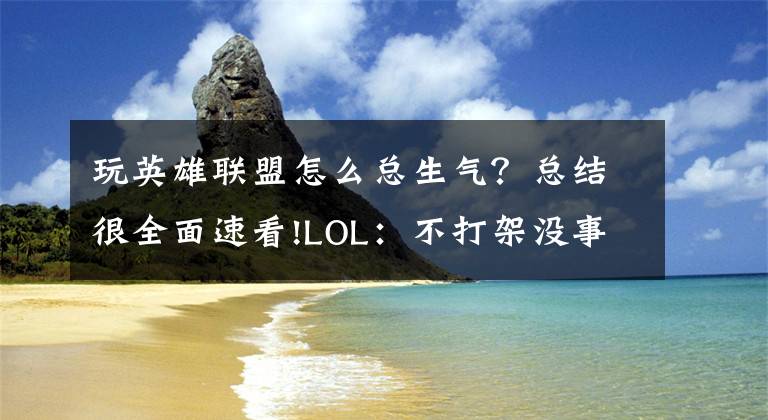 玩英雄联盟怎么总生气？总结很全面速看!LOL：不打架没事，一打架就上头，盘点边打边生气的6位英雄文章配图