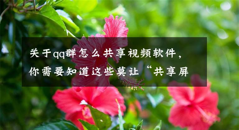 关于qq群怎么共享视频软件，你需要知道这些莫让“共享屏幕”变“共享钱包”！文章配图