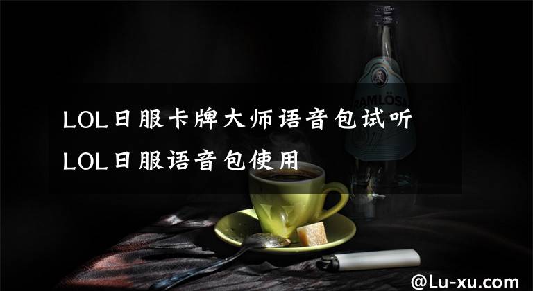 LOL日服卡牌大师语音包试听 LOL日服语音包使用文章配图