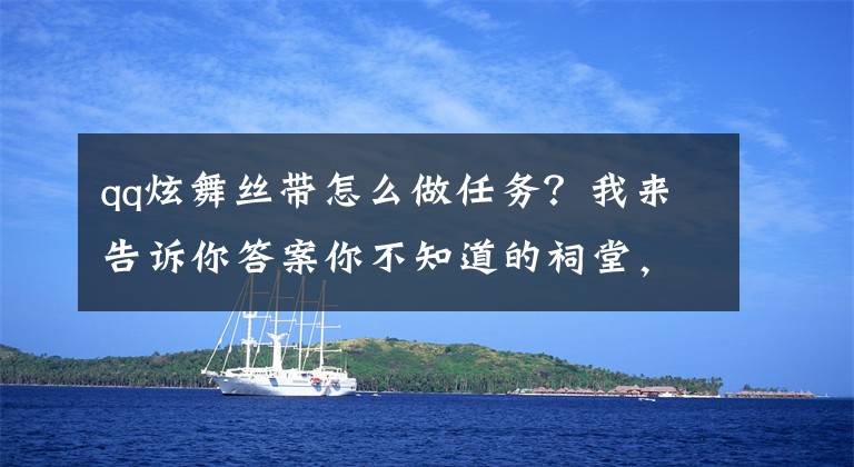 qq炫舞丝带怎么做任务？我来告诉你答案你不知道的祠堂，那些建筑细节的寓意文章配图