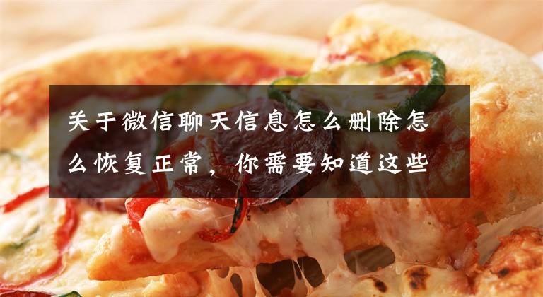 关于微信聊天信息怎么删除怎么恢复正常，你需要知道这些微信聊天记录删除了怎样恢复？其实方法很简单，学会告诉家里人文章配图