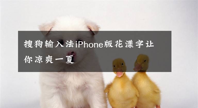 搜狗输入法iPhone版花漾字让你凉爽一夏文章配图