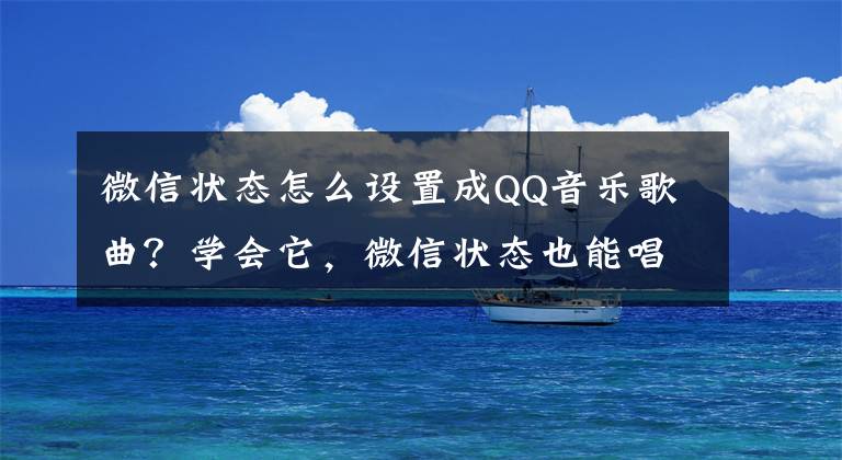 微信状态怎么设置成QQ音乐歌曲？学会它，微信状态也能唱歌了文章配图