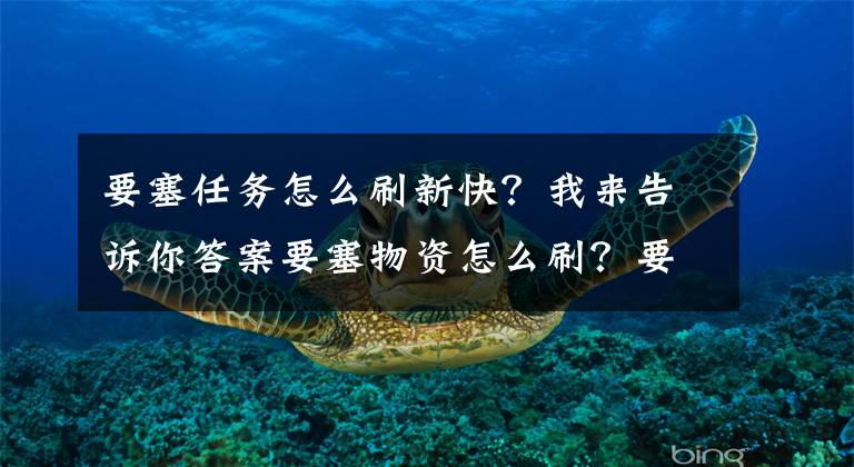 要塞任务怎么刷新快？我来告诉你答案要塞物资怎么刷？要塞资源怎么刷？