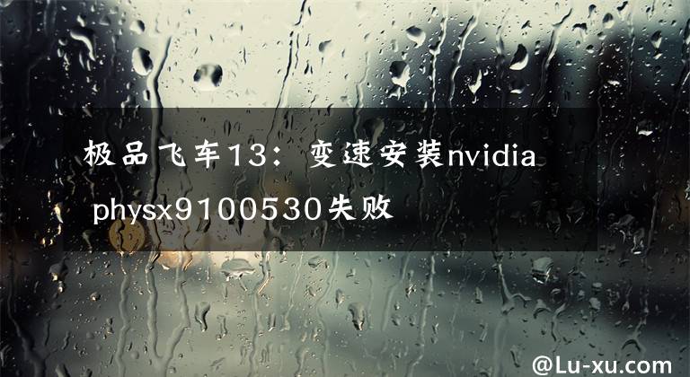 极品飞车13：变速安装nvidia physx9100530失败