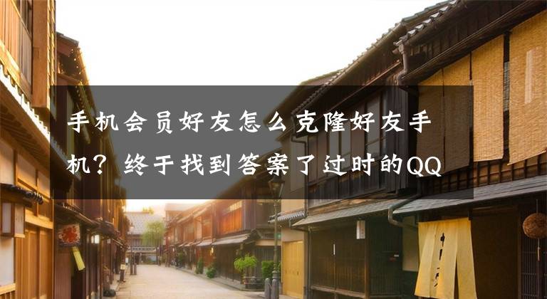 手机会员好友怎么克隆好友手机？终于找到答案了过时的QQ被00后玩出新花样，看不懂“扩列”的你已经老了文章配图