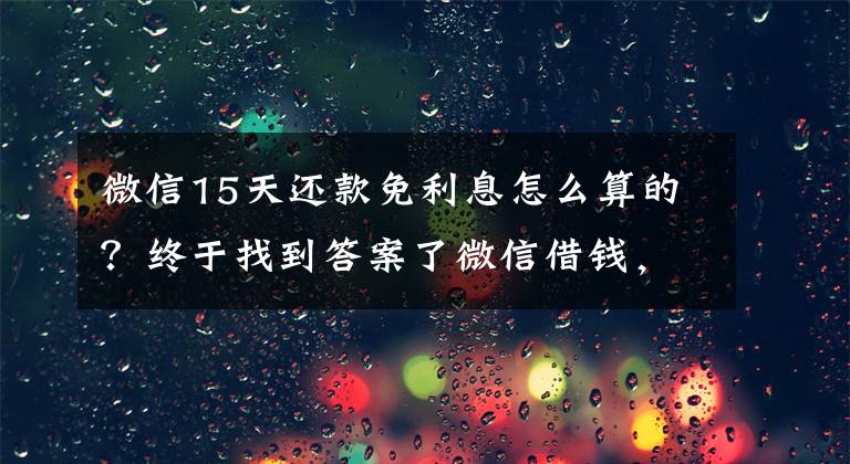 微信15天还款免利息怎么算的？终于找到答案了微信借钱，“电子借条”管用吗？法院这样判