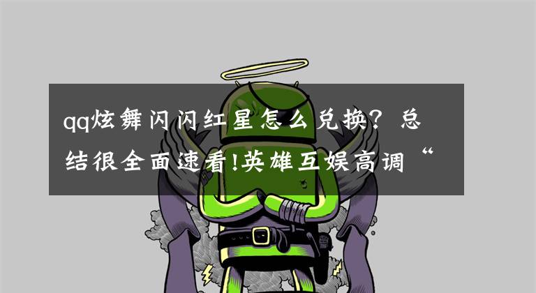 qq炫舞闪闪红星怎么兑换？总结很全面速看!英雄互娱高调“招蜂引蝶”，打造200亿市值的技能文章配图