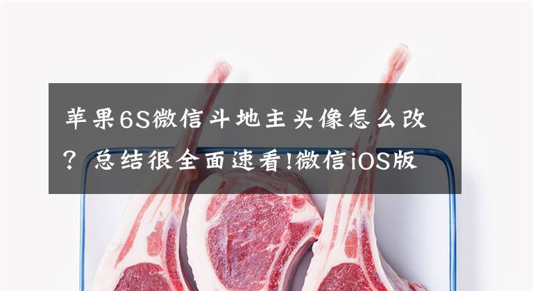 苹果6S微信斗地主头像怎么改？总结很全面速看!微信iOS版近期更新：可选择使用上一张用过的头像