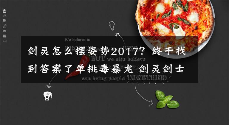 剑灵怎么摆姿势2017？终于找到答案了单挑毒暴龙 剑灵剑士御剑姿态战术详解