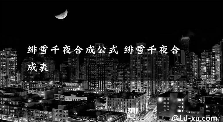 绯雪千夜合成公式 绯雪千夜合成表