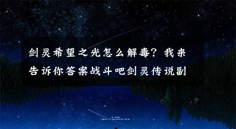剑灵希望之光怎么解毒？我来告诉你答案战斗吧剑灵传说副本56关幽兰打法技巧分享文章配图