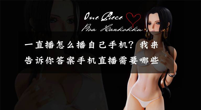一直播怎么播自己手机？我来告诉你答案手机直播需要哪些设备跟软件设置呢文章配图