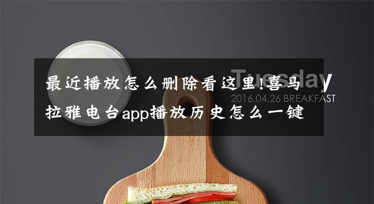 最近播放怎么删除看这里!喜马拉雅电台app播放历史怎么一键清空文章配图