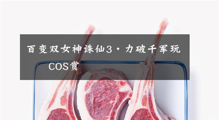百变双女神诛仙3·力破千军玩家COS赏文章配图