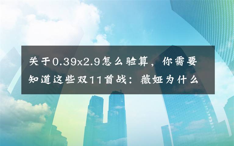 关于0.39x2.9怎么验算，你需要知道这些双11首战：薇娅为什么输了？