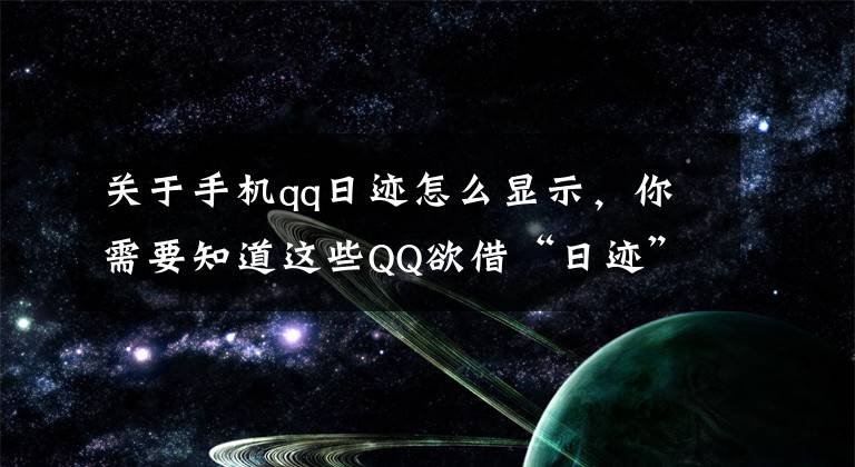 关于手机qq日迹怎么显示，你需要知道这些QQ欲借“日迹”功能巩固国内短视频社交领域主导地位