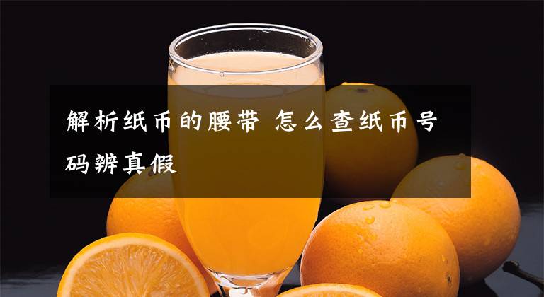 解析纸币的腰带 怎么查纸币号码辨真假