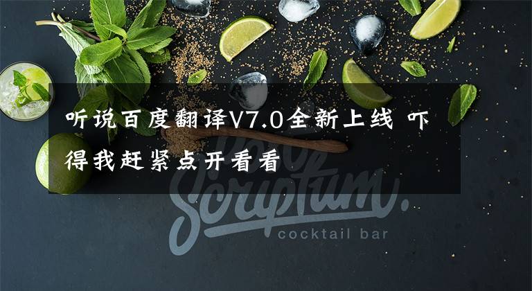 听说百度翻译V7.0全新上线 吓得我赶紧点开看看文章配图