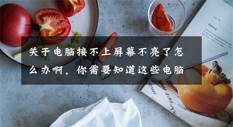 关于电脑接不上屏幕不亮了怎么办啊，你需要知道这些电脑维修｜电脑屏幕不亮主机还在运行是怎么回事，怎么办？文章配图
