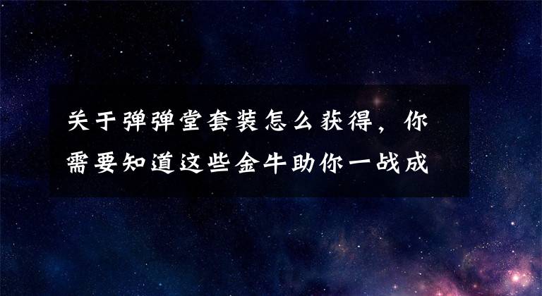 关于弹弹堂套装怎么获得，你需要知道这些金牛助你一战成名 弹弹堂手游金牛座套装来袭