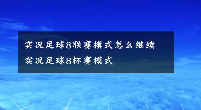 实况足球8联赛模式怎么继续 实况足球8杯赛模式