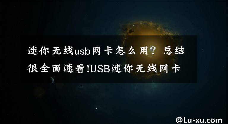 迷你无线usb网卡怎么用？总结很全面速看!USB迷你无线网卡Win7台式电脑组建WIFI方法