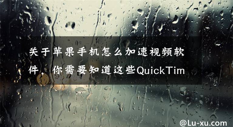 关于苹果手机怎么加速视频软件，你需要知道这些QuickTime Player 如何开启倍速播放？