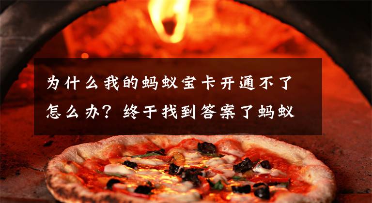 为什么我的蚂蚁宝卡开通不了怎么办？终于找到答案了蚂蚁宝卡该如何开通？速度来码！文章配图