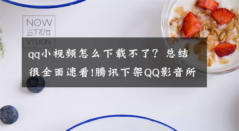 qq小视频怎么下载不了？总结很全面速看!腾讯下架QQ影音所有版本！网友：别了，一起看片的老友文章配图