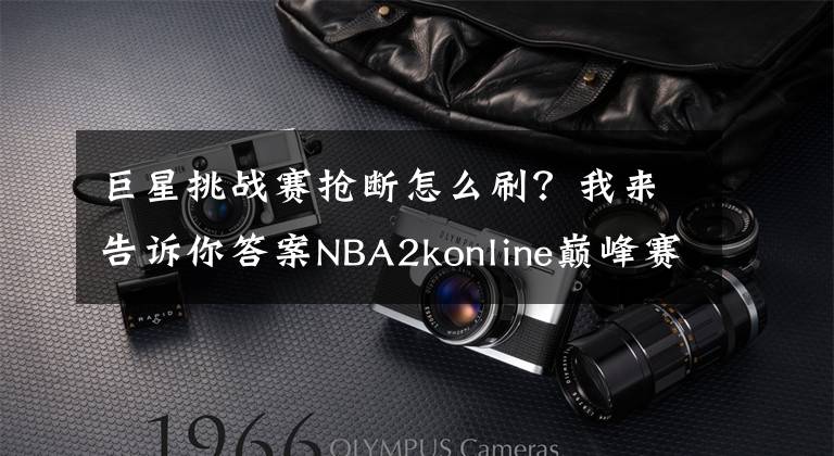 巨星挑战赛抢断怎么刷？我来告诉你答案NBA2konline巅峰赛通关攻略介绍文章配图
