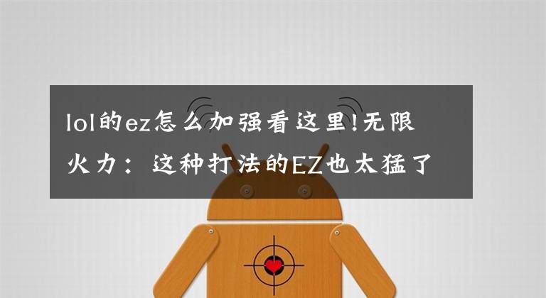 lol的ez怎么加强看这里!无限火力：这种打法的EZ也太猛了，无限成长，伤害会越来越高文章配图