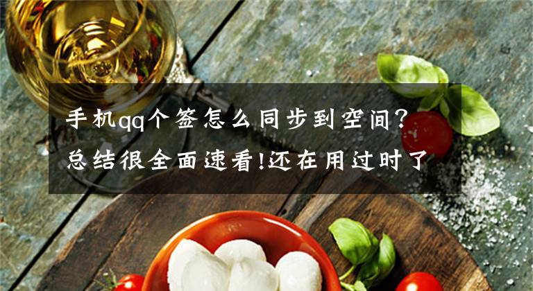 手机qq个签怎么同步到空间？总结很全面速看!还在用过时了的QQ个性签名？暑假来了，看这里，换一波！文章配图