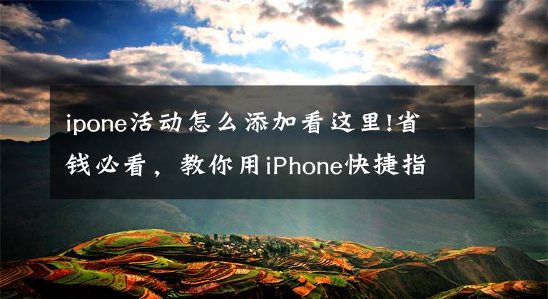 ipone活动怎么添加看这里!省钱必看，教你用iPhone快捷指令自动领取外卖红包