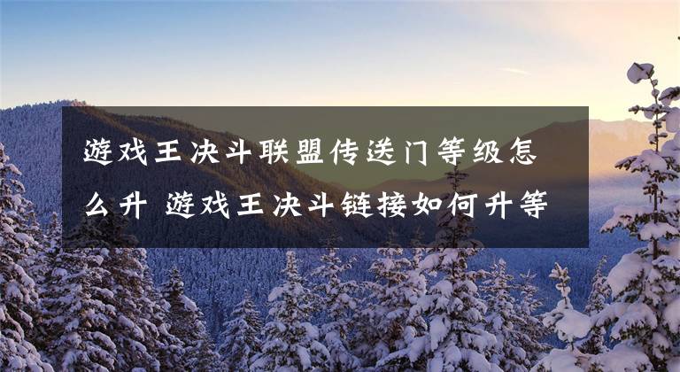 游戏王决斗联盟传送门等级怎么升 游戏王决斗链接如何升等级