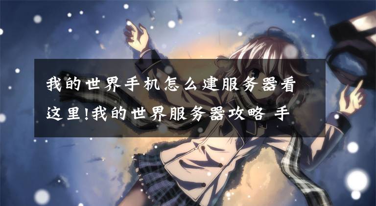 我的世界手机怎么建服务器看这里!我的世界服务器攻略 手机版服务器开服图文教程文章配图