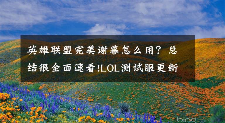 英雄联盟完美谢幕怎么用？总结很全面速看!LOL测试服更新：琴女小型重做，皇子大树增强，卡尔玛大削弱文章配图