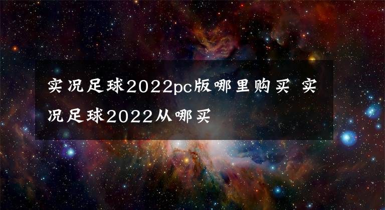 实况足球2022pc版哪里购买 实况足球2022从哪买