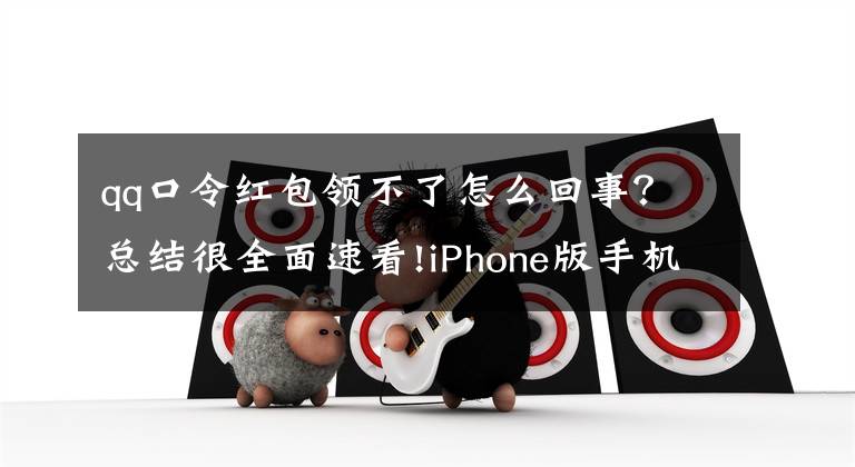 qq口令红包领不了怎么回事？总结很全面速看!iPhone版手机QQ6.1开启内测：口令红包，一呼百应