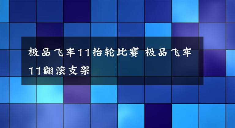 极品飞车11抬轮比赛 极品飞车11翻滚支架