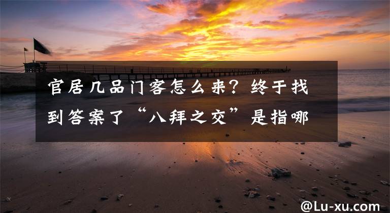 官居几品门客怎么来？终于找到答案了“八拜之交”是指哪八拜？中国人不能不懂的！文章配图