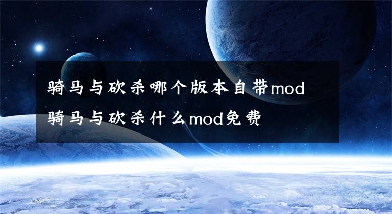 骑马与砍杀哪个版本自带mod 骑马与砍杀什么mod免费