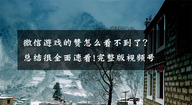 微信游戏的赞怎么看不到了？总结很全面速看!完整版视频号直播攻略——巧用工具篇文章配图