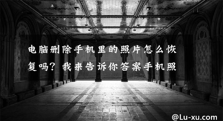 电脑删除手机里的照片怎么恢复吗？我来告诉你答案手机照片删除了还能找回来吗？高手就是高手，精彩文章配图