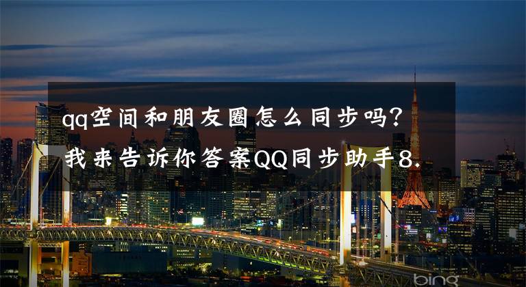 qq空间和朋友圈怎么同步吗？我来告诉你答案QQ同步助手8.0版本更新，新增多种办公实用工具文章配图